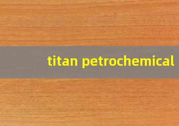 titan petrochemical